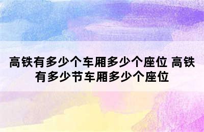 高铁有多少个车厢多少个座位 高铁有多少节车厢多少个座位